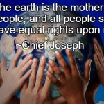 earthglobe | "The earth is the mother of all people, and all people should have equal rights upon it."; ~Chief Joseph | image tagged in earthglobe | made w/ Imgflip meme maker