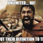 king leonidas | UNLIMITED.... HA! WE'LL PUT THEIR DEFINITION TO THE TEST | image tagged in king leonidas | made w/ Imgflip meme maker