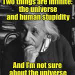 Gotta love Einstein's humor  | Two things are infinite: the universe and human stupidity; And I'm not sure about the universe | image tagged in einstein genius | made w/ Imgflip meme maker