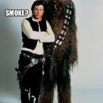 Wookie | SMOKE? NO CHEWBACCA | image tagged in wookie | made w/ Imgflip meme maker