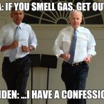 Obama and Biden running | OBAMA: IF YOU SMELL GAS, GET OUT FAST! BIDEN: ...I HAVE A CONFESSION | image tagged in obama and biden running | made w/ Imgflip meme maker