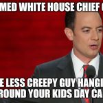 reince priebus | GETS NAMED WHITE HOUSE CHIEF OF STAFF; ONE LESS CREEPY GUY HANGING AROUND YOUR KIDS DAY CARE | image tagged in election 2016 | made w/ Imgflip meme maker