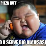 fat boy on the phone | *CALLS PIZZA HUT*; HAI DO U SERVE BIG BLAK SASUAGE? | image tagged in fat boy on the phone | made w/ Imgflip meme maker