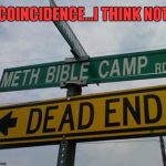 Probably the cleanest bible camp in the world... | COINCIDENCE...I THINK NOT | image tagged in meth bible camp,memes,funny signs,signs,funny,dead end | made w/ Imgflip meme maker