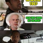 The Rock Driving Back To The Future | SO WHERE TOO? CAN THIS THING HIT 88 MPH? | image tagged in the rock driving dr emmett brown,back to the future,the rock driving,funny memes,dr emmett brown,88 mph | made w/ Imgflip meme maker