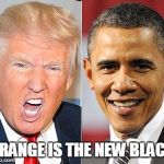 Trump Obama | ORANGE IS THE NEW BLACK | image tagged in trump obama | made w/ Imgflip meme maker