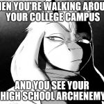 Toriel Death Stare | WHEN YOU'RE WALKING AROUND YOUR COLLEGE CAMPUS; AND YOU SEE YOUR HIGH SCHOOL ARCHENEMY | image tagged in toriel death stare,college,enemy | made w/ Imgflip meme maker