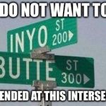 Inyo Butte Street | YOU DO NOT WANT TO GET; REAR-ENDED AT THIS INTERSECTION | image tagged in inyo butte street | made w/ Imgflip meme maker