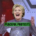 Evil Hillary | PEACEFUL PROTESTS | image tagged in evil hillary | made w/ Imgflip meme maker