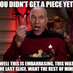 You didn't get a piece yet!? | YOU DIDN'T GET A PIECE YET? WELL THIS IS EMBARRASING, THIS WAS THE LAST SLICE. WANT THE REST OF MINE? | image tagged in picard eating cake,well this is awkward,star trek the next generation,sorry hokeewolf,is this a clue,bread crumbs | made w/ Imgflip meme maker