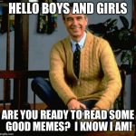 Mr Imgflip | HELLO BOYS AND GIRLS; ARE YOU READY TO READ SOME GOOD MEMES?  I KNOW I AM! | image tagged in mr rogers,memes | made w/ Imgflip meme maker