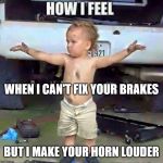 Ta Da! | WHEN I CAN'T FIX YOUR BRAKES; BUT I MAKE YOUR HORN LOUDER | image tagged in blanket battle meme,how i feel,when i can't fix your brakes,but i make your horn louder | made w/ Imgflip meme maker