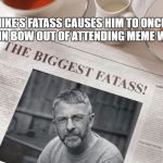 Mike Makes the Cover due to his large rear end | MIKE'S FATASS CAUSES HIM TO ONCE AGAIN BOW OUT OF ATTENDING MEME WAR | image tagged in mike makes the cover due to his large rear end | made w/ Imgflip meme maker