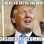 Trump U Mad Bro? | FIRST PRESIDENT TO ENTER THE WHITE HOUSE; TO CONSIDER IT "SLUMMING IT" | image tagged in trump u mad bro | made w/ Imgflip meme maker
