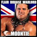 The British Bulldog | FLAIR  DIBIASE  WARLORD; ...MOONTIE | image tagged in the british bulldog | made w/ Imgflip meme maker