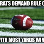 Rule Change | DEMOCRATS DEMAND RULE CHANGE; TEAM WITH MOST YARDS WINS GAME | image tagged in football,election 2016,democrats | made w/ Imgflip meme maker