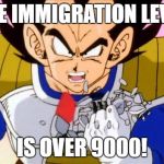It's over 9000 | THE IMMIGRATION LEVEL; IS OVER 9000! | image tagged in it's over 9000 | made w/ Imgflip meme maker