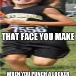 Cameron Running Face 2 | THAT FACE YOU MAKE; WHEN YOU PUNCH A LOCKER IN SCHOOL AND GET IN TROUBLE | image tagged in cameron running face 2 | made w/ Imgflip meme maker