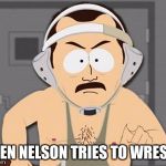 South Park Wrestling | WHEN NELSON TRIES TO WRESTLE | image tagged in south park wrestling | made w/ Imgflip meme maker
