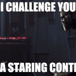 Staring Contest | I CHALLENGE YOU; TO A STARING CONTEST | image tagged in kylo ren and vader helmet | made w/ Imgflip meme maker