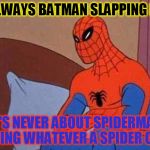 Batman Gets All The Attention | IT'S ALWAYS BATMAN SLAPPING ROBIN; IT'S NEVER ABOUT SPIDERMAN DOING WHATEVER A SPIDER CAN | image tagged in spiderman mad,batman slapping robin,pouting,my templates challenge,doing whatever a spider can | made w/ Imgflip meme maker