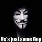 Guy Fawkes Mask | Who is Fawkes; He's just some Guy | image tagged in guy fawkes mask | made w/ Imgflip meme maker