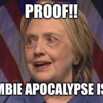 Zombie apocalypse 2016 | PROOF!! THE ZOMBIE APOCALYPSE IS REAL!! | image tagged in hillary clinton,zombie apocalypse | made w/ Imgflip meme maker