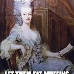 Let them eat cake | LET THEM EAT MUFFINS | image tagged in let them eat cake | made w/ Imgflip meme maker