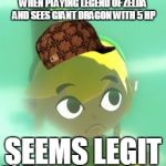 Seems legit link | WHEN PLAYING LEGEND OF ZELDA AND SEES GIANT DRAGON WITH 5 HP; SEEMS LEGIT | image tagged in seems legit link,scumbag | made w/ Imgflip meme maker