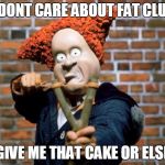 Angry Kid | I DONT CARE ABOUT FAT CLUB; GIVE ME THAT CAKE OR ELSE | image tagged in angry kid | made w/ Imgflip meme maker