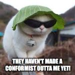 Funny animals | THEY HAVEN'T MADE A CONFORMIST OUTTA ME YET! | image tagged in funny animals | made w/ Imgflip meme maker