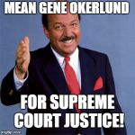 mean gene | MEAN GENE OKERLUND; FOR SUPREME COURT JUSTICE! | image tagged in mean gene | made w/ Imgflip meme maker
