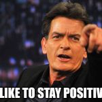 Aids Sheen | I LIKE TO STAY POSITIVE | image tagged in aids sheen,aids,hiv,charlie sheen | made w/ Imgflip meme maker