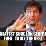 dr. oz | GREATEST SURGEON GENERAL EVER.  TRULY THE BEST. | image tagged in dr oz | made w/ Imgflip meme maker