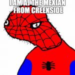 Spoderman | I AM AJ THE MEXIAN FROM CREEKSIDE | image tagged in spoderman | made w/ Imgflip meme maker