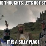 Monty Python Camelot | ON SECOND THOUGHTS, LET'S NOT STAY HERE... IT IS A SILLY PLACE | image tagged in monty python camelot | made w/ Imgflip meme maker