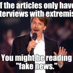 Jeff Foxworthy | If the articles only have interviews with extremists; You might be reading "fake news." | image tagged in jeff foxworthy | made w/ Imgflip meme maker