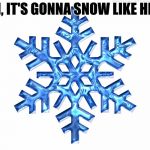"Snowflakes" are uniting | OH, IT'S GONNA SNOW LIKE HELL | image tagged in snowflake,election 2016,trump,meme,president | made w/ Imgflip meme maker