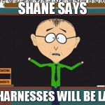 Mr Mackey2 | SHANE SAYS; IP HARNESSES WILL BE LATE | image tagged in mr mackey2 | made w/ Imgflip meme maker
