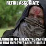 TWD Assassins Creed DLC | RETAIL ASSOCIATE SNEAKING IN FOR A BLACK THURS/FRIDAY DEAL THAT EMPLOYEES AREN'T ELIGIBLE FOR | image tagged in twd assassins creed dlc | made w/ Imgflip meme maker