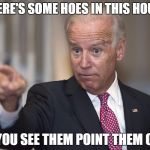 Biden Pointing | THERE'S SOME HOES IN THIS HOUSE; IF YOU SEE THEM POINT THEM OUT | image tagged in biden pointing,obama,joe biden,biden,hoes,funny memes | made w/ Imgflip meme maker