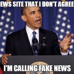 Obama speech | ANY NEWS SITE THAT I DON'T AGREE WITH; I'M CALLING FAKE NEWS | image tagged in obama speech | made w/ Imgflip meme maker