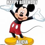 Mickey Mouse | HAPPY BIRTHDAY; ALICIA | image tagged in mickey mouse | made w/ Imgflip meme maker