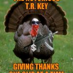 Coming soon to Thanksgiving tables near you... | "THE NOTORIOUS"; T.R. KEY; GIVING THANKS ONE CLIP AT A TIME | image tagged in gangsta turkey,memes,thanksgiving,funny,animals,notorious tr key | made w/ Imgflip meme maker
