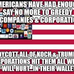United Corporations of Gaslighting | AMERICANS HAVE HAD ENOUGH SAY NO MORE TO GREEDY OIL COMPANIES & CORPORATIONS; BOYCOTT ALL OF KOCH & TRUMPS CORPORATIONS HIT THEM ALL WHERE IT WILL HURT...IN THEIR WALLETS | image tagged in united corporations of gaslighting | made w/ Imgflip meme maker