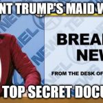 Breaking News | PRESIDENT TRUMP'S MAID WILL NOT; HANDLE TOP SECRET DOCUMENTS | image tagged in breaking news | made w/ Imgflip meme maker