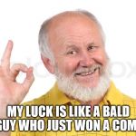 luck | MY LUCK IS LIKE A BALD GUY WHO JUST WON A COMB | image tagged in bald-man | made w/ Imgflip meme maker