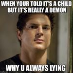 Zak Bagans (Ghost Adventures) | WHEN YOUR TOLD IT'S A CHILD BUT IT'S REALLY A DEMON; WHY U ALWAYS LYING | image tagged in zak bagans ghost adventures | made w/ Imgflip meme maker