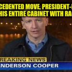 Who knew there were so many racists running around in 2016?? | IN AN UNPRECEDENTED MOVE, PRESIDENT-ELECT TRUMP HAS FILLED HIS ENTIRE CABINET WITH RACIST BIGOTS | image tagged in anderson cooper | made w/ Imgflip meme maker