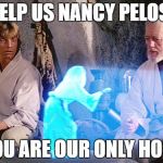 Princess Leia | HELP US NANCY PELOSI; YOU ARE OUR ONLY HOPE | image tagged in princess leia | made w/ Imgflip meme maker